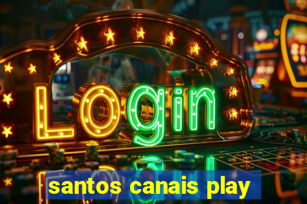 santos canais play